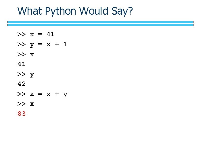 What Python Would Say? >> >> >> 41 >> 42 >> >> 83 x