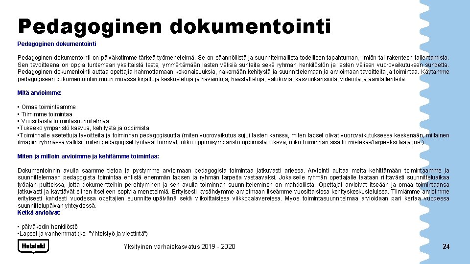 Pedagoginen dokumentointi on päiväkotimme tärkeä työmenetelmä. Se on säännöllistä ja suunnitelmallista todellisen tapahtuman, ilmiön