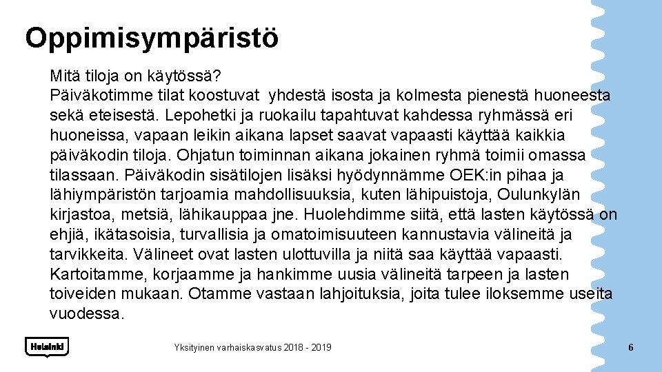 Oppimisympäristö Mitä tiloja on käytössä? Päiväkotimme tilat koostuvat yhdestä isosta ja kolmesta pienestä huoneesta