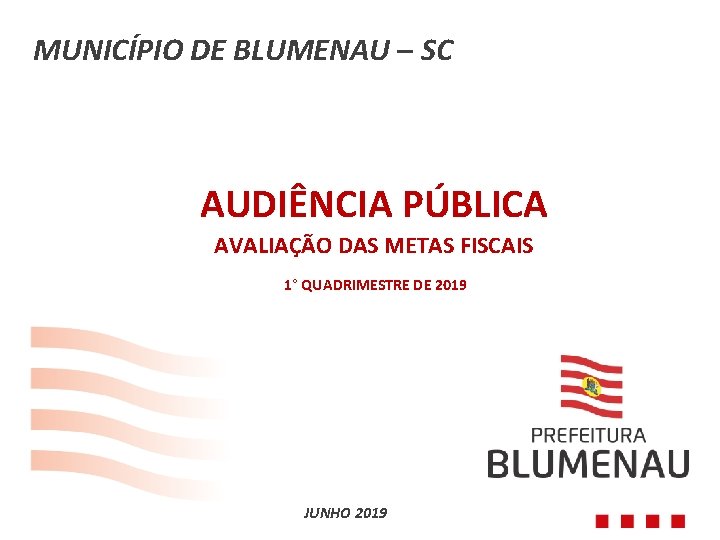 MUNICÍPIO DE BLUMENAU – SC AUDIÊNCIA PÚBLICA AVALIAÇÃO DAS METAS FISCAIS 1° QUADRIMESTRE DE