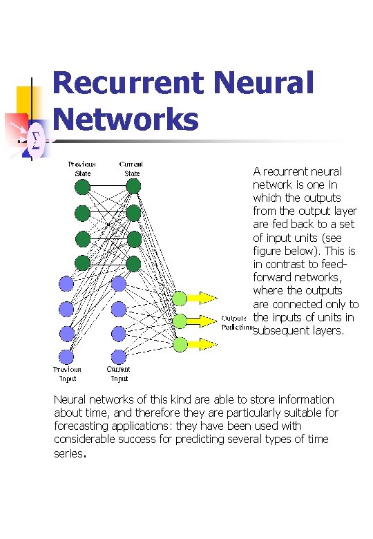 Recurrent Neural Networks A recurrent neural network is one in which the outputs from