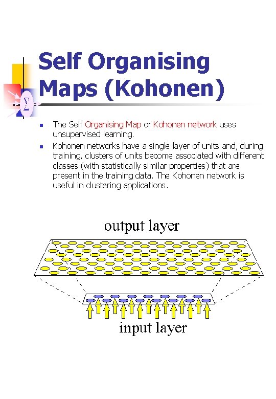 Self Organising Maps (Kohonen) n n The Self Organising Map or Kohonen network uses