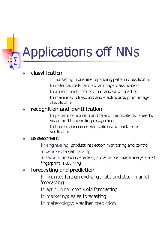 Applications off NNs n classification in marketing: consumer spending pattern classification In defence: radar