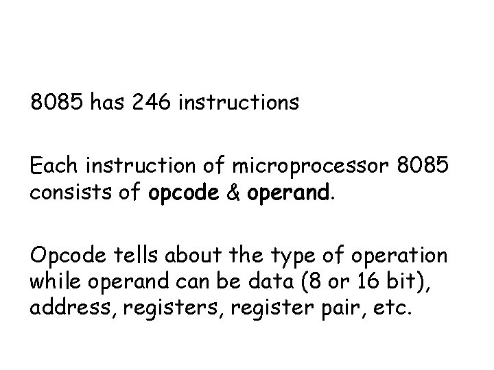 8085 has 246 instructions Each instruction of microprocessor 8085 consists of opcode & operand.