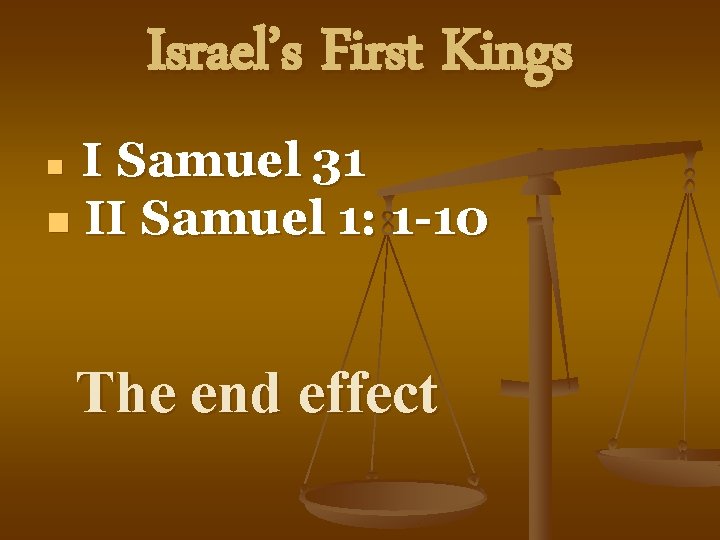 Israel’s First Kings I Samuel 31 n II Samuel 1: 1 -10 n The