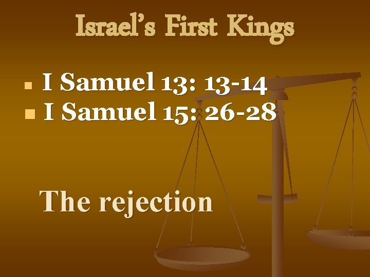 Israel’s First Kings I Samuel 13: 13 -14 n I Samuel 15: 26 -28