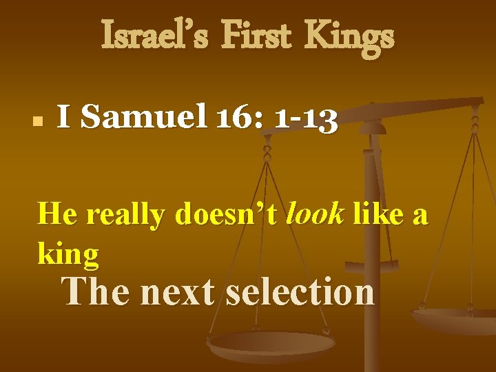 Israel’s First Kings n I Samuel 16: 1 -13 He really doesn’t look like