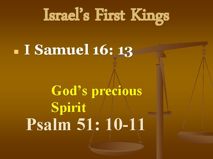 Israel’s First Kings n I Samuel 16: 13 God’s precious Spirit Psalm 51: 10