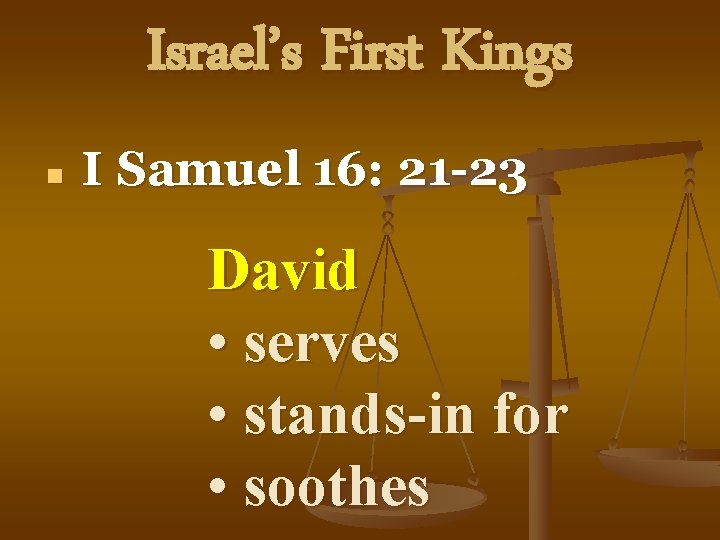 Israel’s First Kings n I Samuel 16: 21 -23 David • serves • stands-in
