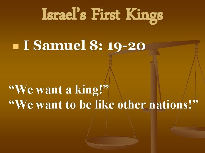 Israel’s First Kings n I Samuel 8: 19 -20 “We want a king!” “We