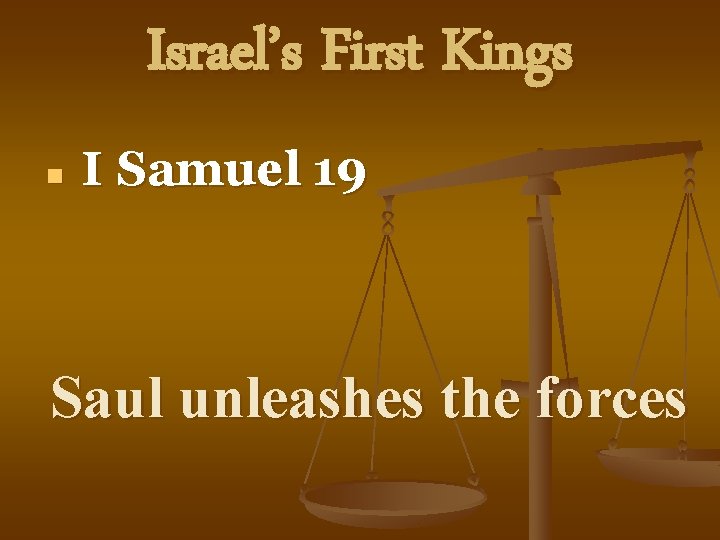 Israel’s First Kings n I Samuel 19 Saul unleashes the forces 