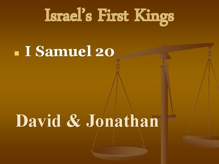 Israel’s First Kings n I Samuel 20 David & Jonathan 