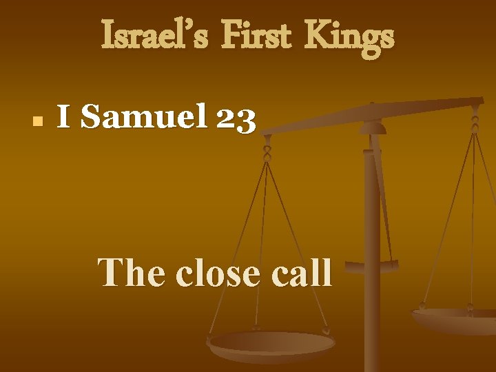 Israel’s First Kings n I Samuel 23 The close call 