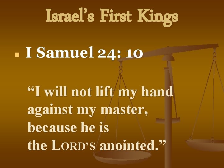 Israel’s First Kings n I Samuel 24: 10 “I will not lift my hand