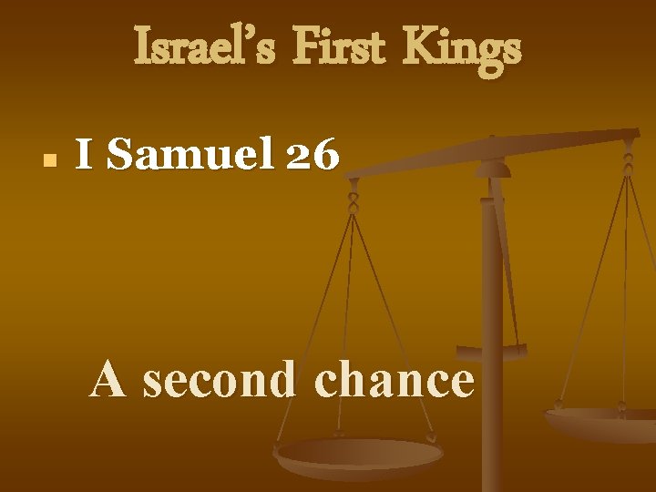 Israel’s First Kings n I Samuel 26 A second chance 