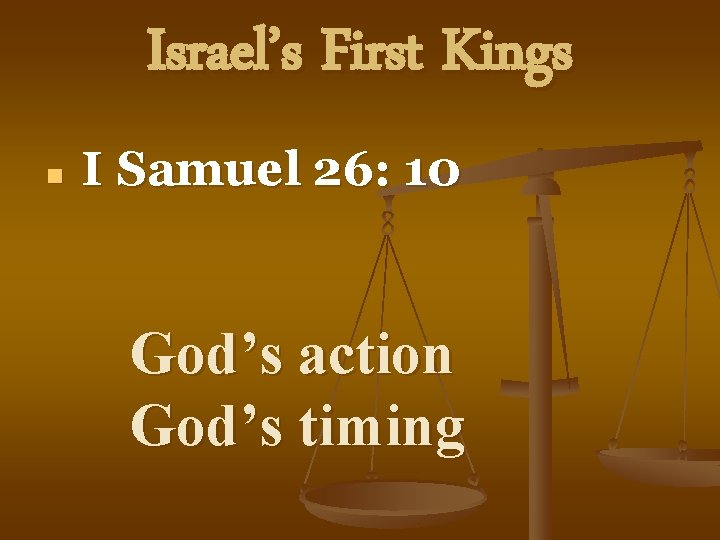 Israel’s First Kings n I Samuel 26: 10 God’s action God’s timing 