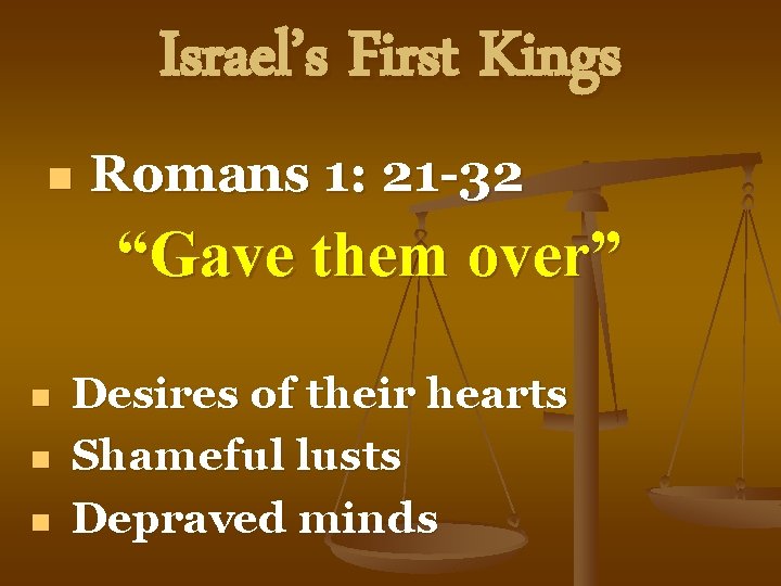 Israel’s First Kings n Romans 1: 21 -32 “Gave them over” n n n