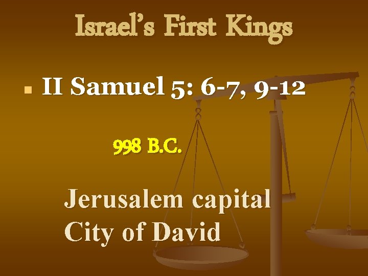 Israel’s First Kings n II Samuel 5: 6 -7, 9 -12 998 B. C.