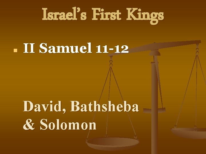 Israel’s First Kings n II Samuel 11 -12 David, Bathsheba & Solomon 