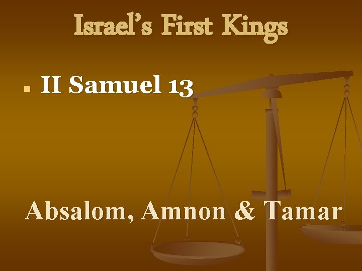 Israel’s First Kings n II Samuel 13 Absalom, Amnon & Tamar 
