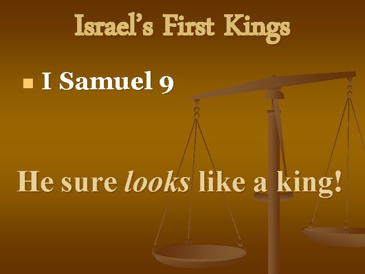 Israel’s First Kings n I Samuel 9 He sure looks like a king! 