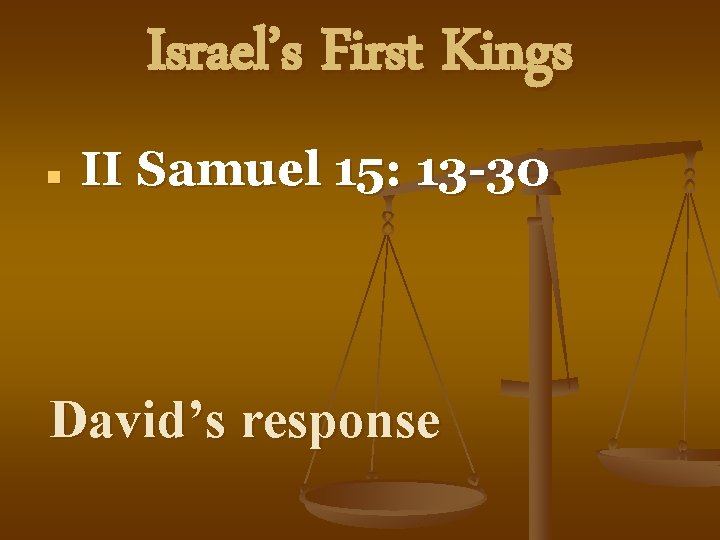 Israel’s First Kings n II Samuel 15: 13 -30 David’s response 