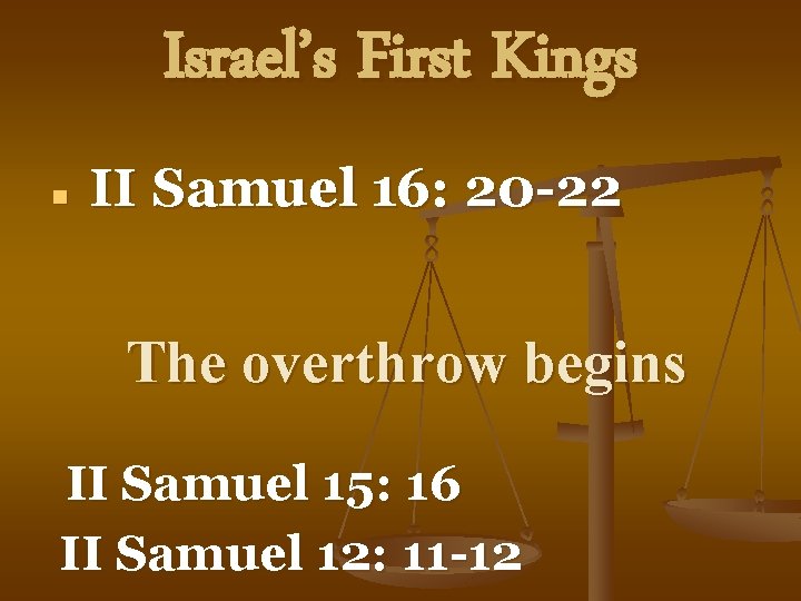 Israel’s First Kings n II Samuel 16: 20 -22 The overthrow begins II Samuel