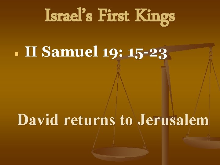 Israel’s First Kings n II Samuel 19: 15 -23 David returns to Jerusalem 