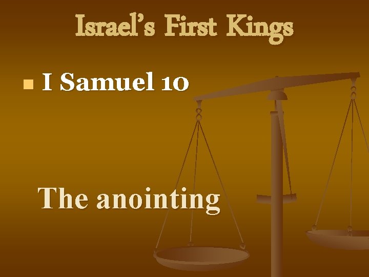 Israel’s First Kings n I Samuel 10 The anointing 