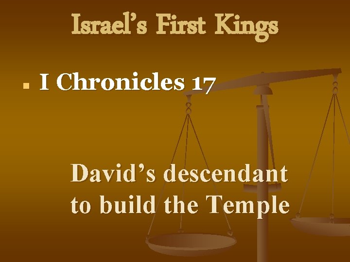 Israel’s First Kings n I Chronicles 17 David’s descendant to build the Temple 