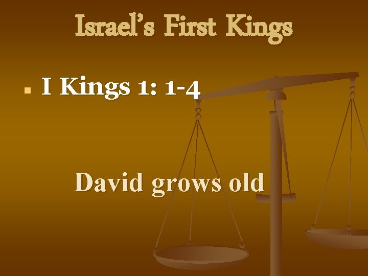 Israel’s First Kings n I Kings 1: 1 -4 David grows old 