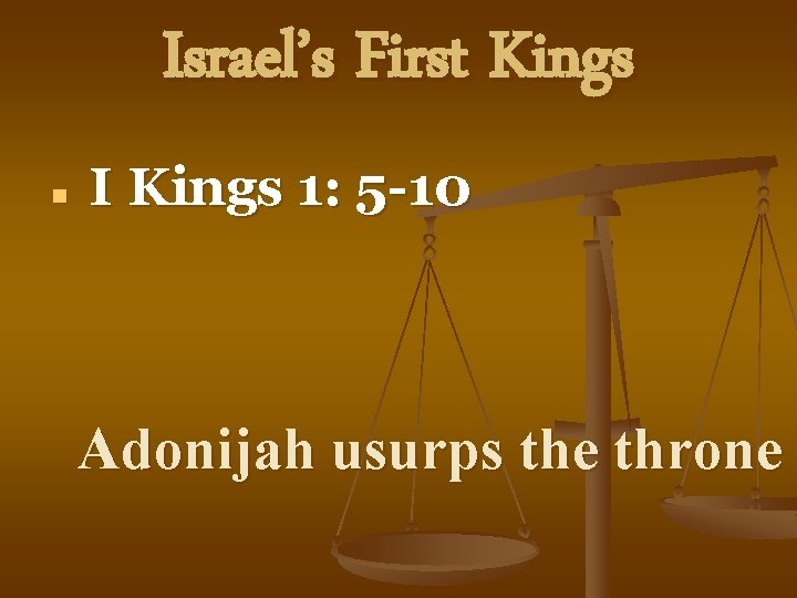 Israel’s First Kings n I Kings 1: 5 -10 Adonijah usurps the throne 