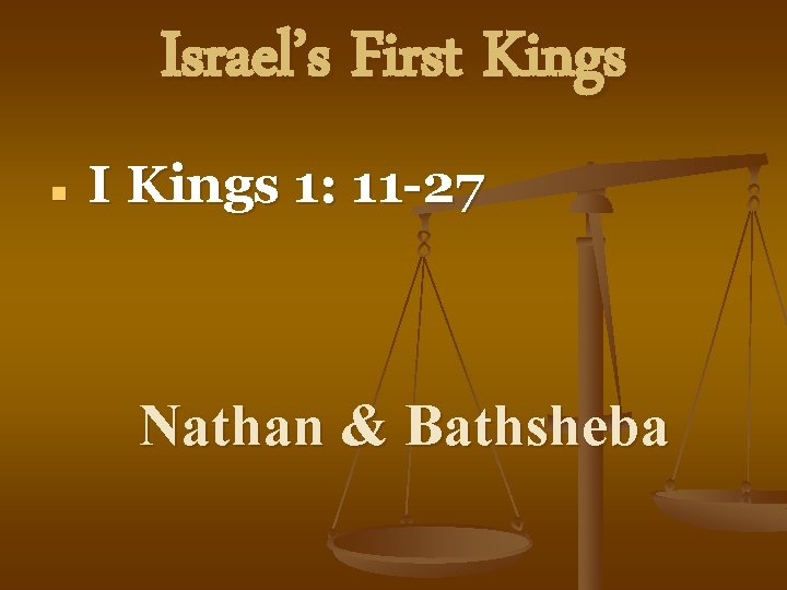 Israel’s First Kings n I Kings 1: 11 -27 Nathan & Bathsheba 