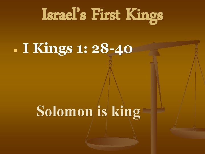 Israel’s First Kings n I Kings 1: 28 -40 Solomon is king 