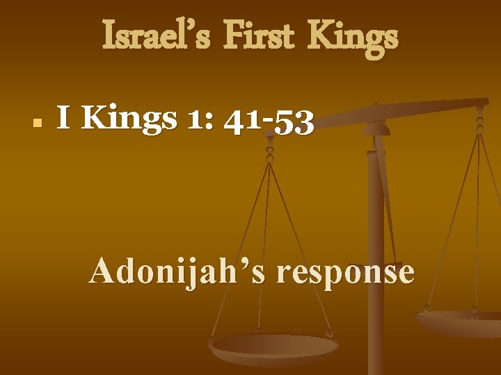 Israel’s First Kings n I Kings 1: 41 -53 Adonijah’s response 