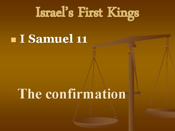 Israel’s First Kings n I Samuel 11 The confirmation 