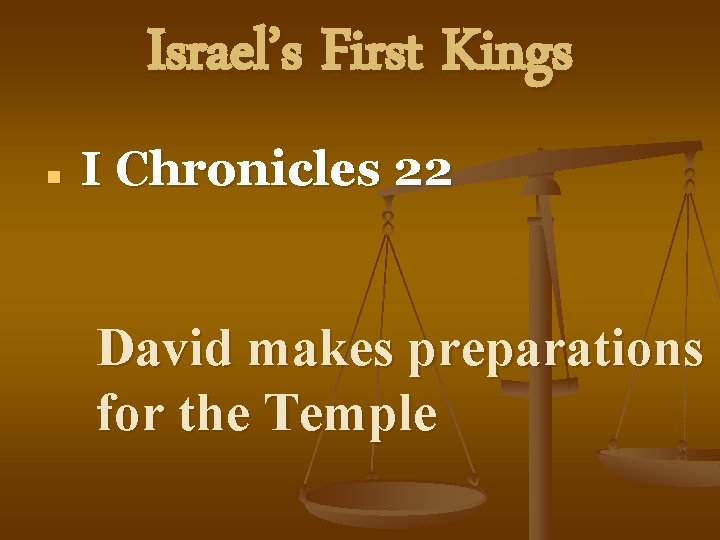 Israel’s First Kings n I Chronicles 22 David makes preparations for the Temple 