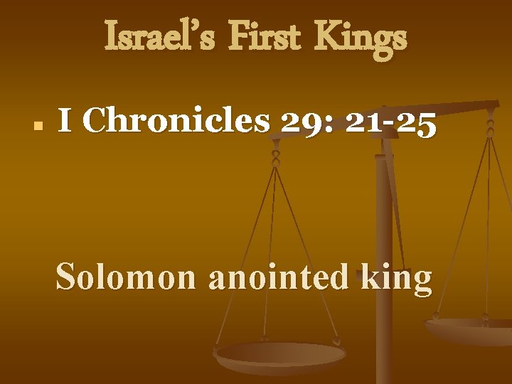 Israel’s First Kings n I Chronicles 29: 21 -25 Solomon anointed king 