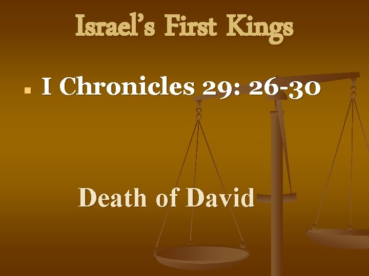 Israel’s First Kings n I Chronicles 29: 26 -30 Death of David 