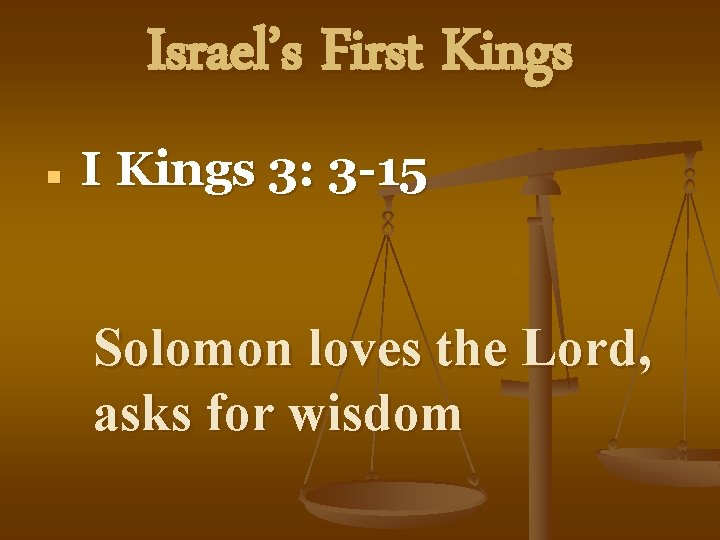 Israel’s First Kings n I Kings 3: 3 -15 Solomon loves the Lord, asks