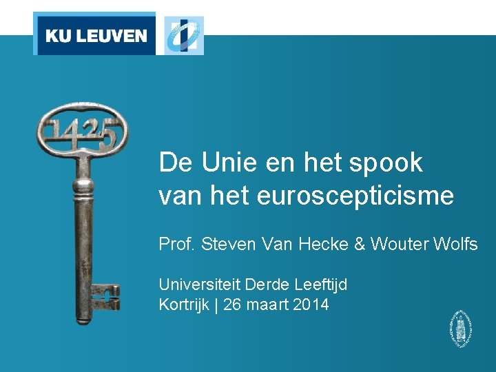 De Unie en het spook van het euroscepticisme Prof. Steven Van Hecke & Wouter