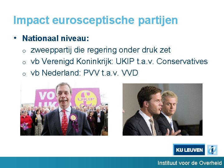 Impact eurosceptische partijen • Nationaal niveau: o o o zweeppartij die regering onder druk