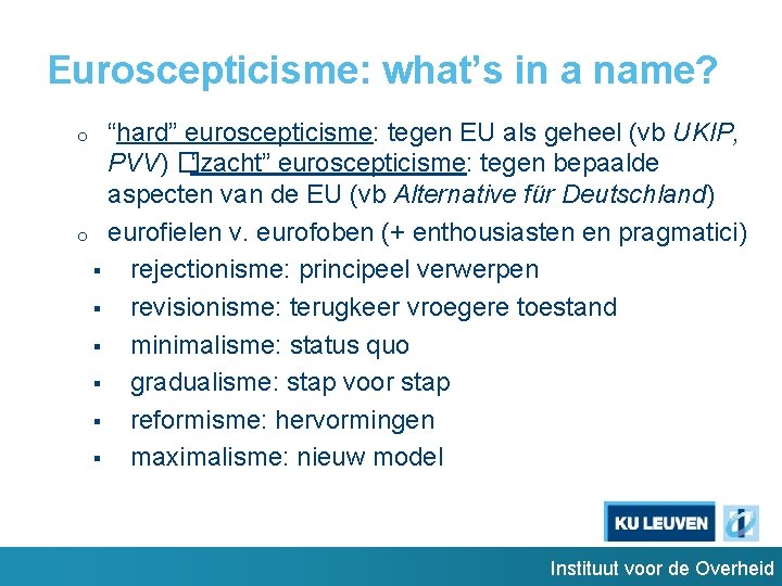 Euroscepticisme: what’s in a name? “hard” euroscepticisme: tegen EU als geheel (vb UKIP, PVV)