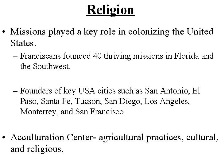 Religion • Missions played a key role in colonizing the United States. – Franciscans