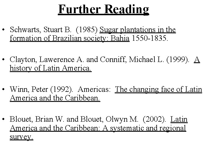Further Reading • Schwarts, Stuart B. (1985) Sugar plantations in the formation of Brazilian
