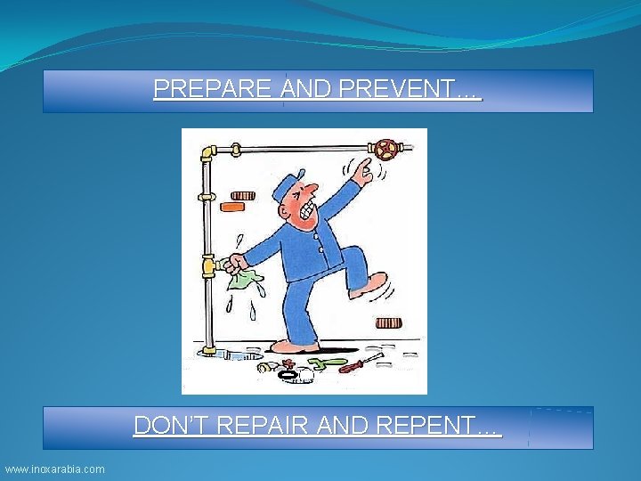 PREPARE AND PREVENT… DON’T REPAIR AND REPENT… www. inoxarabia. com 