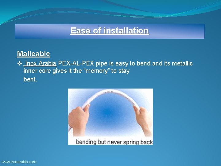 Ease of installation Malleable v Inox Arabia PEX-AL-PEX pipe is easy to bend and