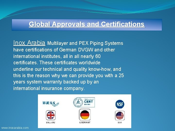 Global Approvals and Certifications Inox Arabia Multilayer and PEX Piping Systems have certifications of