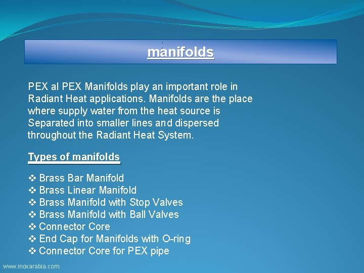 manifolds PEX al PEX Manifolds play an important role in Radiant Heat applications. Manifolds