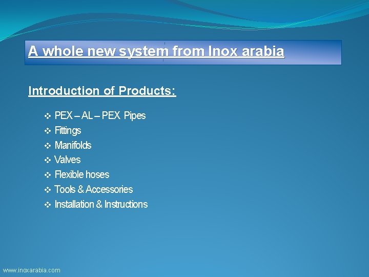 A whole new system from Inox arabia Introduction of Products: v PEX – AL